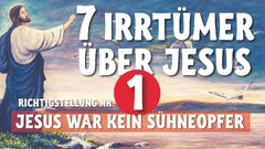 Jesus war kein Sühneopfer - 7 Irrtümer über Jesus von Nazareth - Teil 1