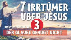 Der Glaube allein genügt nicht - 7 Irrtumer uber Jesus von Nazareth  - Teil 3