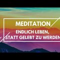 Meditation - Endlich leben, statt gelebt zu werden