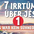 Jesus war kein Sühneopfer - 7 Irrtümer über Jesus von Nazareth - Teil 1