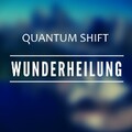 Quantum Shift WUNDERHEILUNG